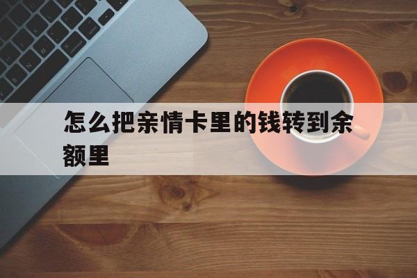 弥勒最新怎么把亲情卡里的钱转到余额里方法分析(最方便真实的弥勒亲情卡怎么提现到银行卡方法)