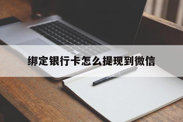 弥勒最新绑定银行卡怎么提现到微信方法分析(最方便真实的弥勒微信不用银行卡怎么开通零钱方法)